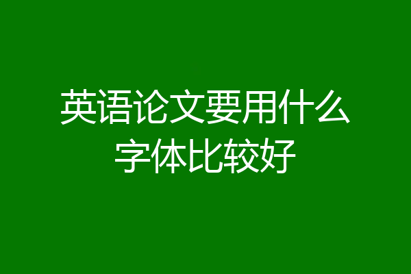 英语论文要用什么字体比较好