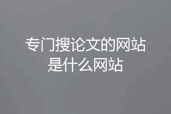 专门搜论文的网站是什么网站