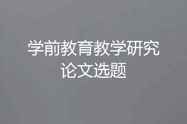 学前教育教学研究论文选题