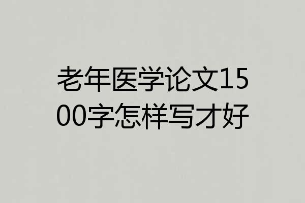 老年医学论文1500字怎样写才好