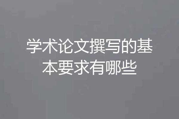 学术论文撰写的基本要求有哪些