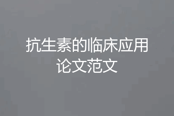 抗生素的临床应用论文范文