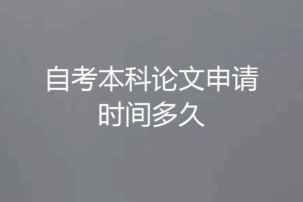 自考本科论文申请时间多久