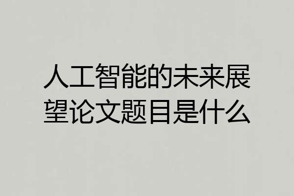 人工智能的未来展望论文题目是什么