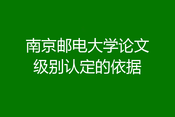南京邮电大学论文级别认定的依据