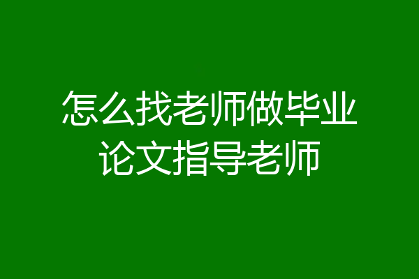 怎么找老师做毕业论文指导老师