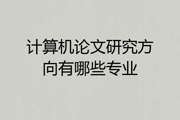 计算机论文研究方向有哪些专业