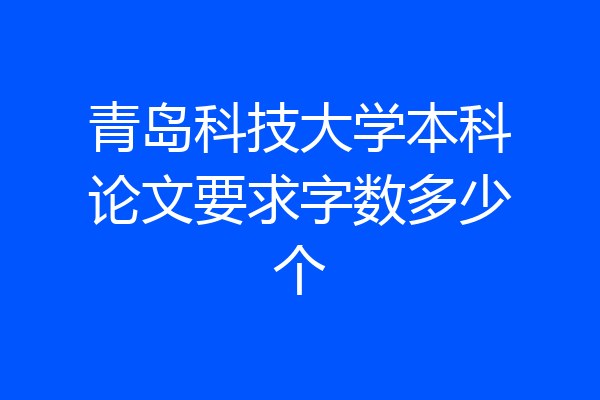 青岛科技大学本科论文要求字数多少个