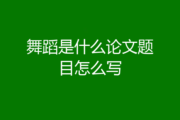 舞蹈是什么论文题目怎么写