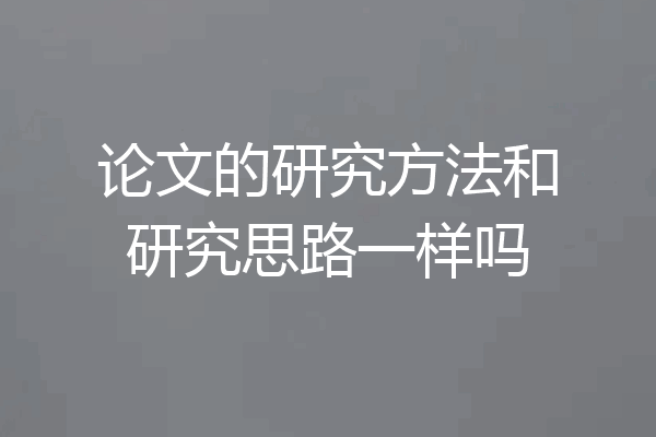 论文的研究方法和研究思路一样吗