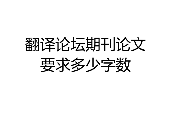 翻译论坛期刊论文要求多少字数