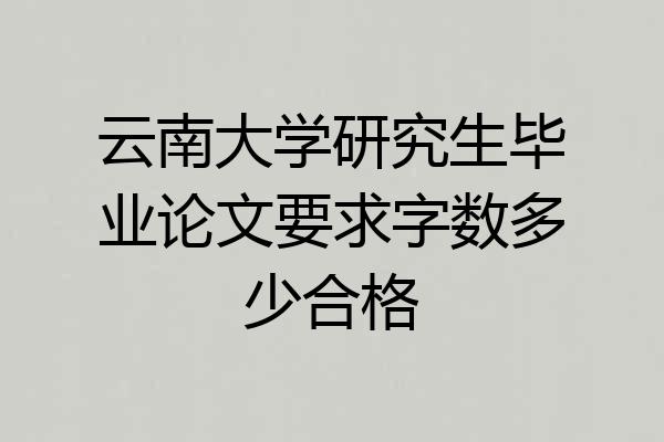 云南大学研究生毕业论文要求字数多少合格