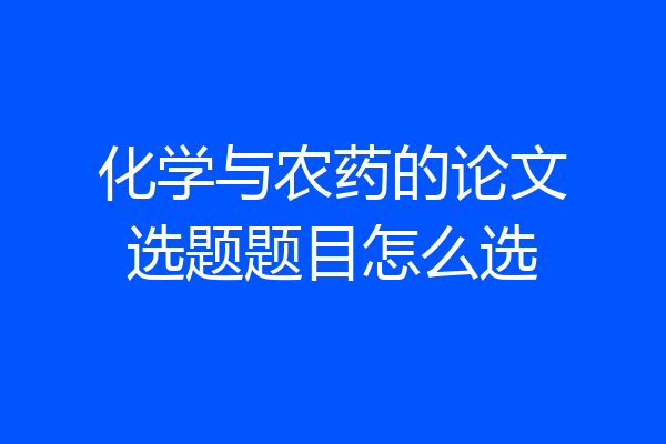 化学与农药的论文选题题目怎么选