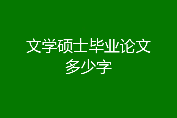 文学硕士毕业论文多少字