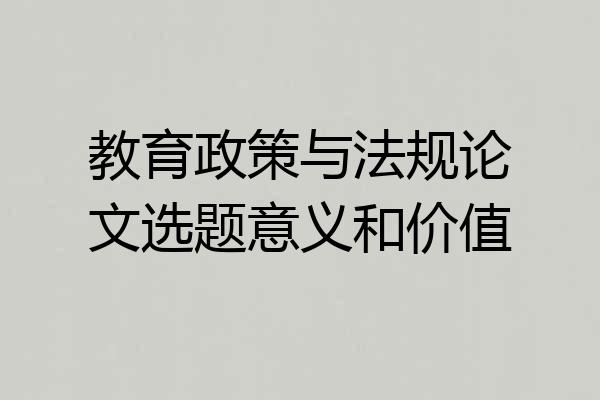 教育政策与法规论文选题意义和价值