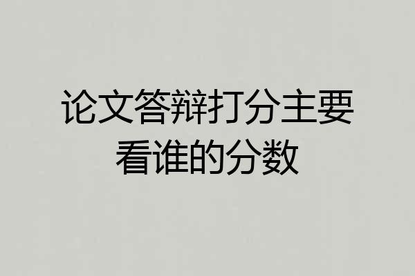 论文答辩打分主要看谁的分数