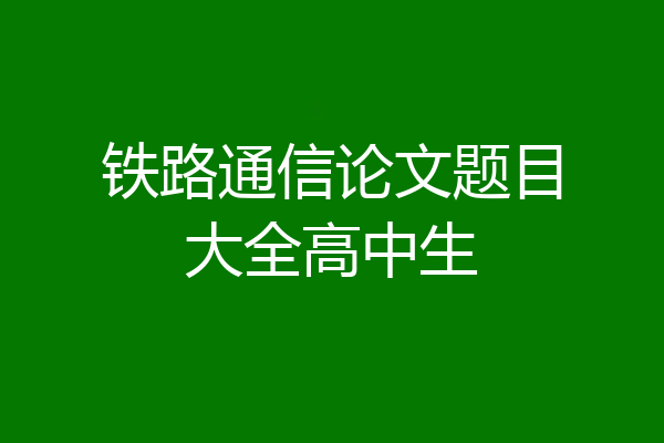 铁路通信论文题目大全高中生