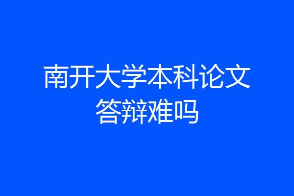 南开大学本科论文答辩难吗
