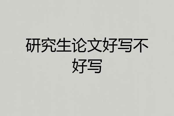 研究生论文好写不好写