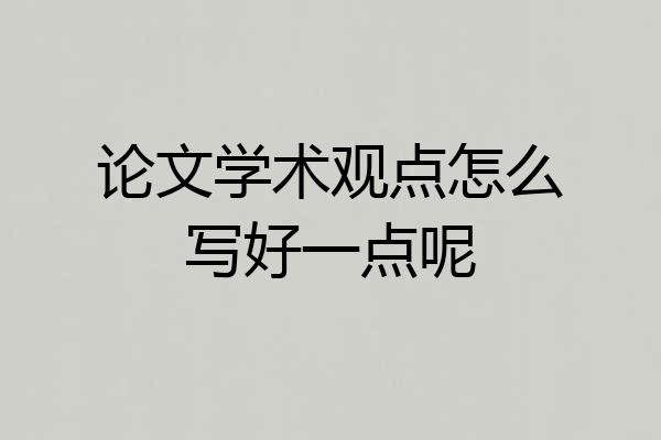 论文学术观点怎么写好一点呢