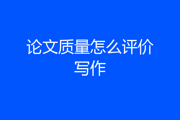论文质量怎么评价写作