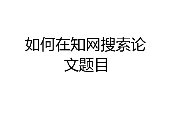 如何在知网搜索论文题目