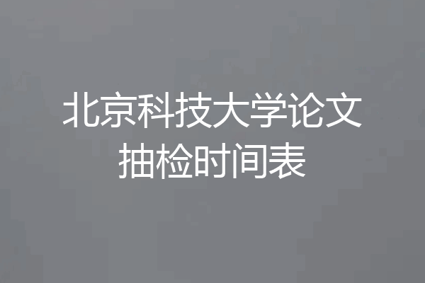 北京科技大学论文抽检时间表
