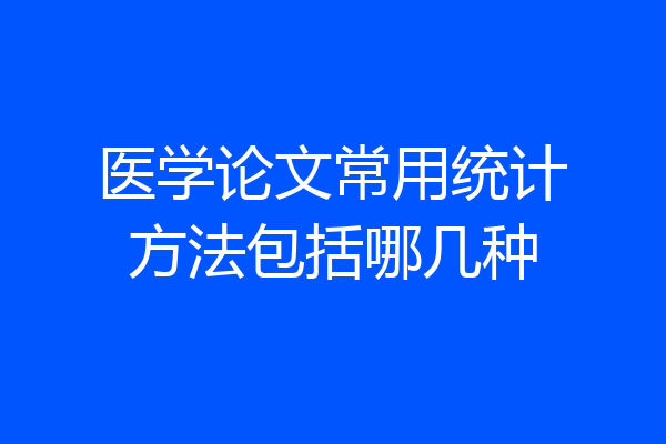 医学论文常用统计方法包括哪几种