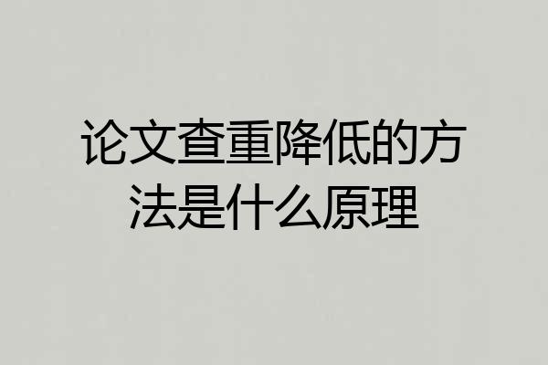 论文查重降低的方法是什么原理