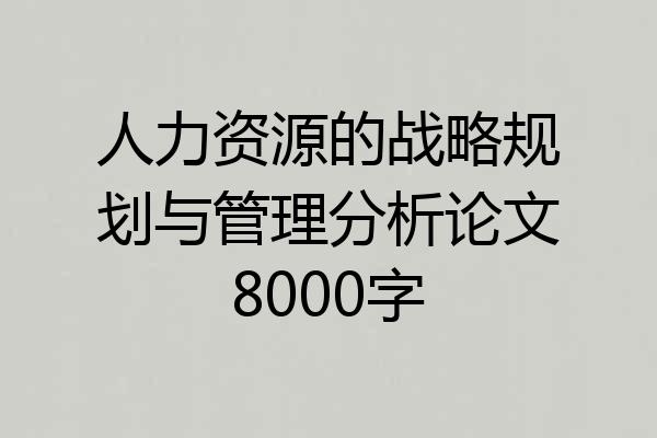 人力资源的战略规划与管理分析论文8000字