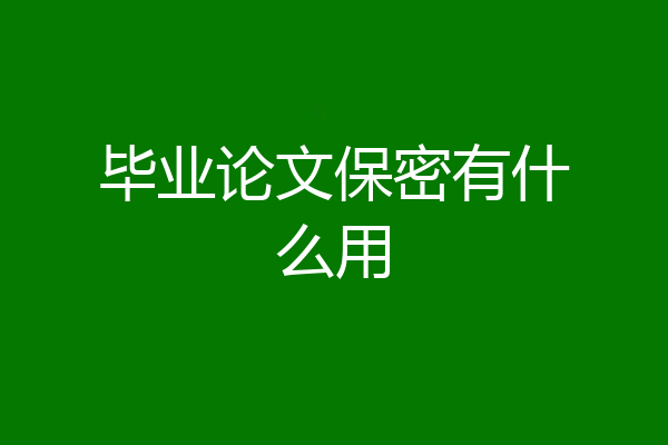 毕业论文保密有什么用