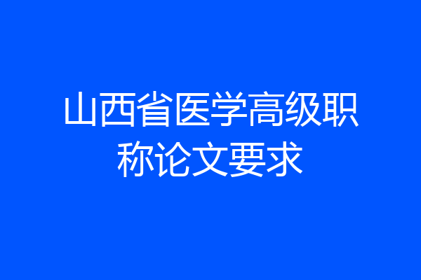 山西省医学高级职称论文要求