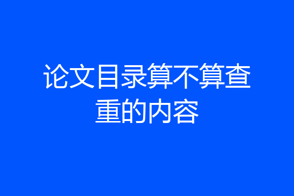 论文目录算不算查重的内容
