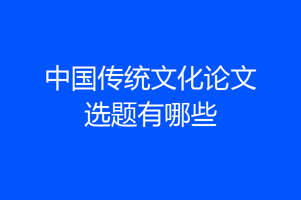 中国传统文化论文选题有哪些