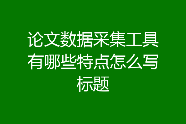 论文数据采集工具有哪些特点怎么写标题