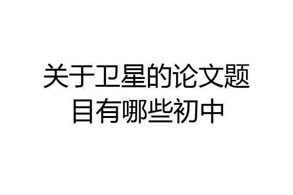 关于卫星的论文题目有哪些初中