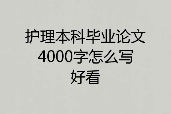 护理本科毕业论文4000字怎么写好看