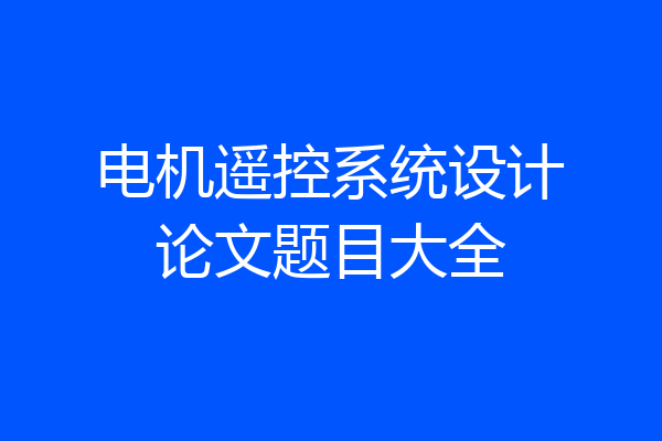 电机遥控系统设计论文题目大全