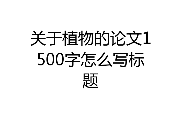 关于植物的论文1500字怎么写标题