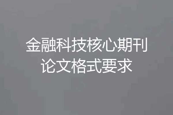 金融科技核心期刊论文格式要求