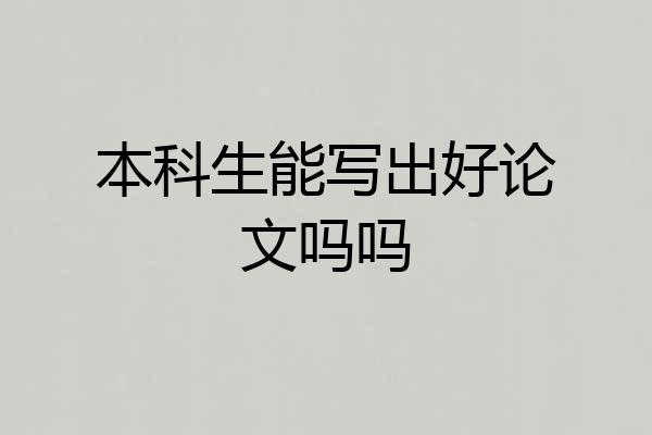 本科生能写出好论文吗吗