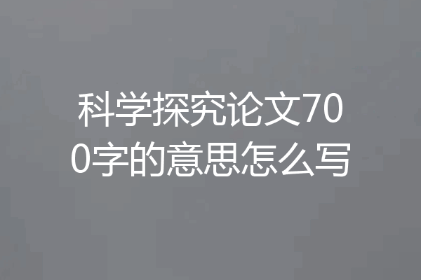 科学探究论文700字的意思怎么写
