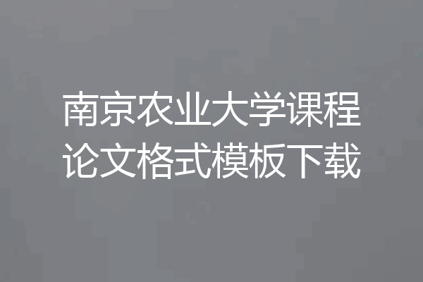 南京农业大学课程论文格式模板下载