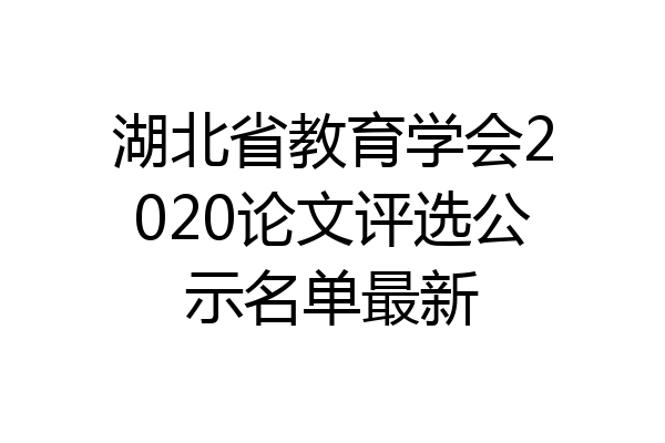 湖北省教育学会2020论文评选公示名单最新