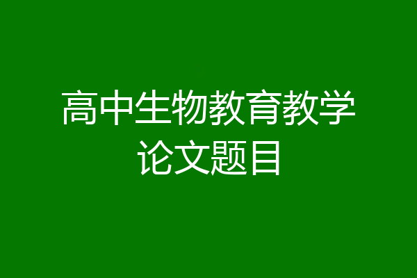 高中生物教育教学论文题目