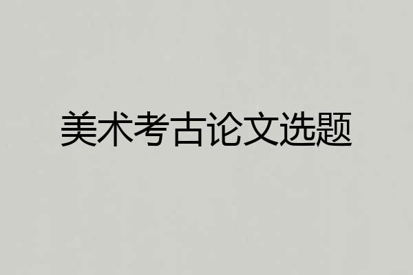 美术考古论文选题