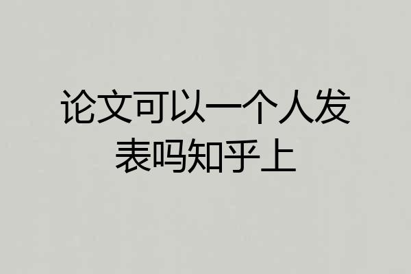 论文可以一个人发表吗知乎上