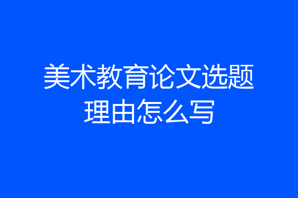 美术教育论文选题理由怎么写