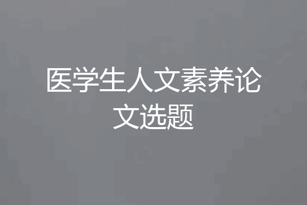 医学生人文素养论文选题