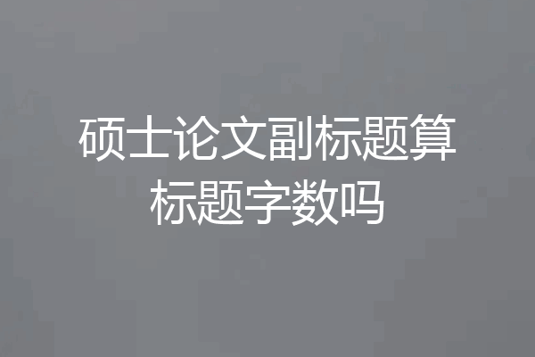 硕士论文副标题算标题字数吗